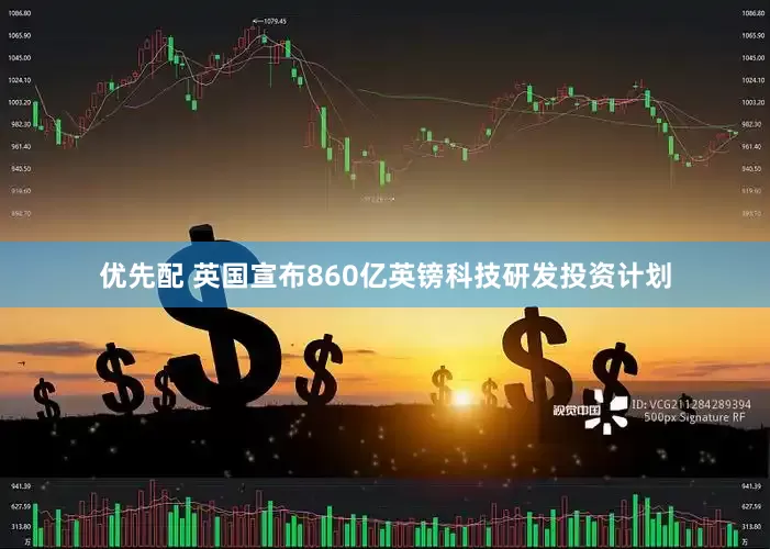优先配 英国宣布860亿英镑科技研发投资计划