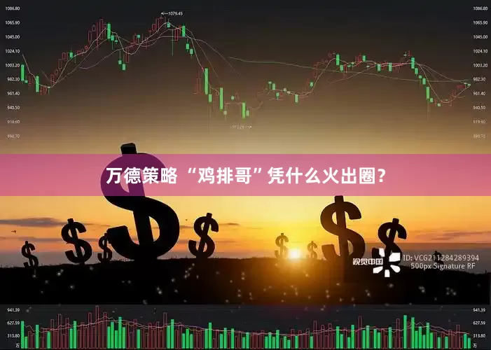 万德策略 “鸡排哥”凭什么火出圈？